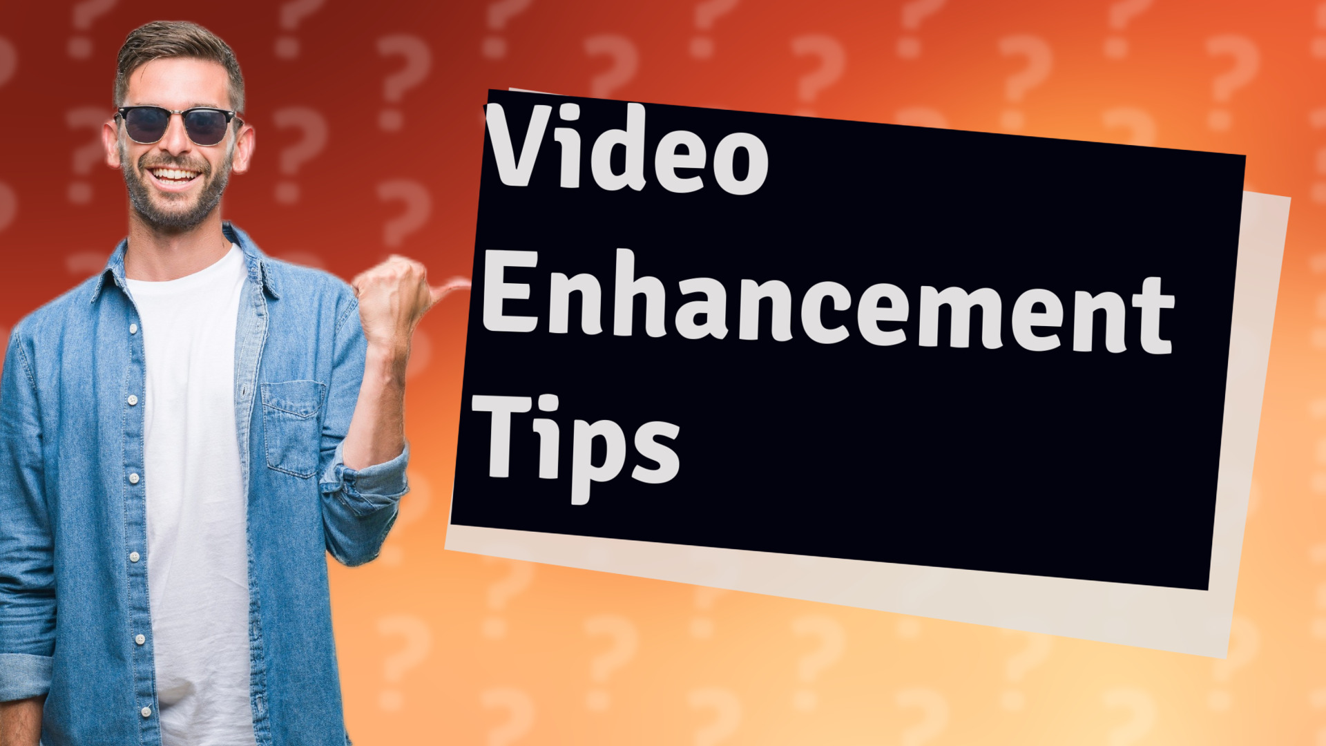 Video Enhancement Tips