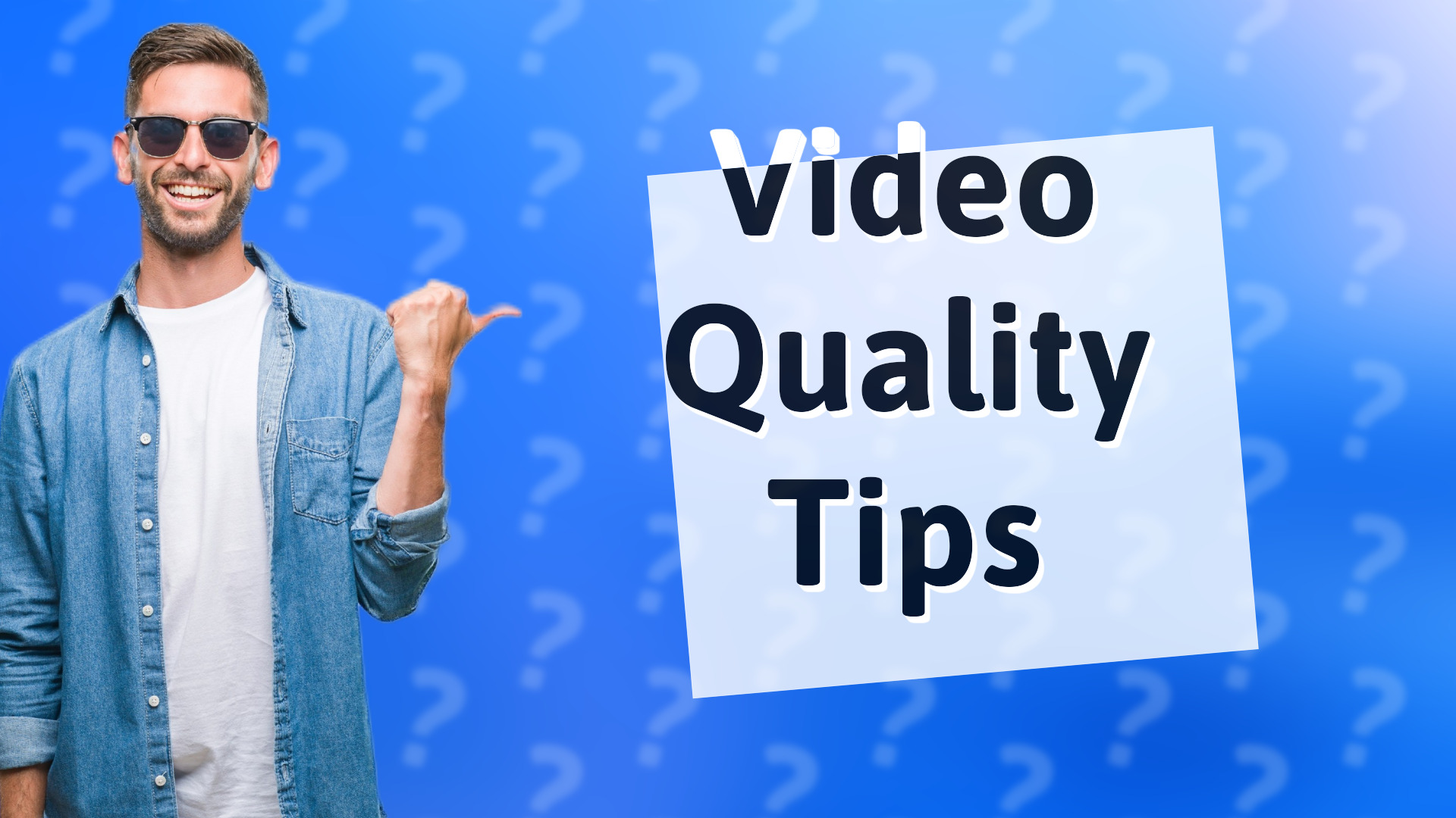 Video Quality Tips