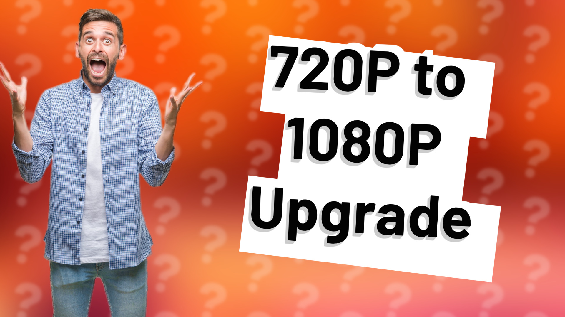720P to 1080P Upgrade