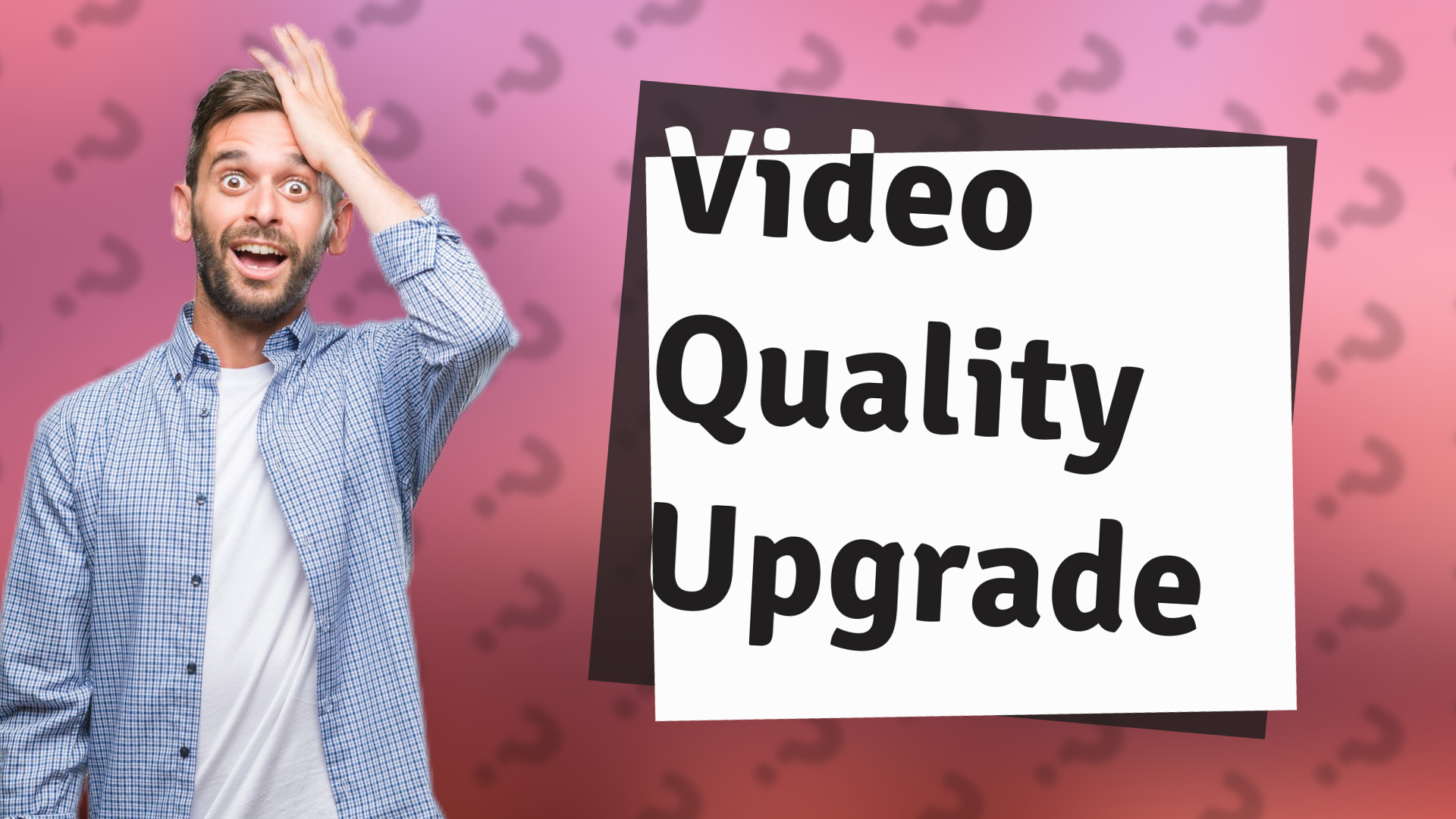 Video Quality Upgrade