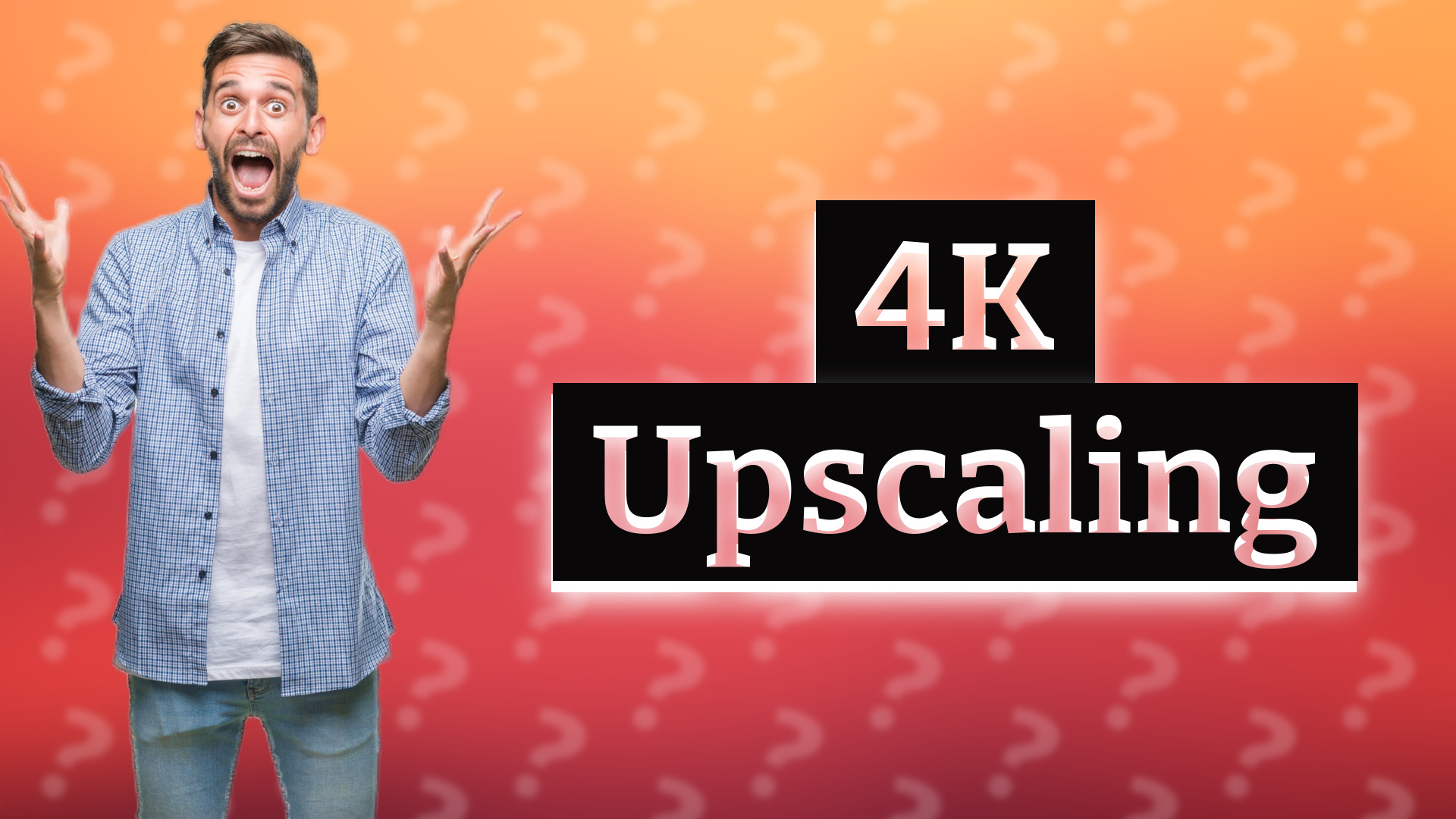 4K Upscaling