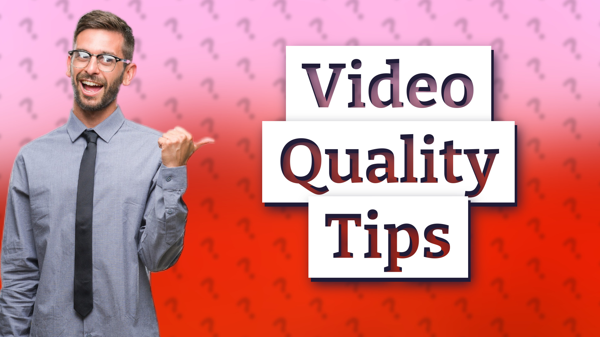 Video Quality Tips