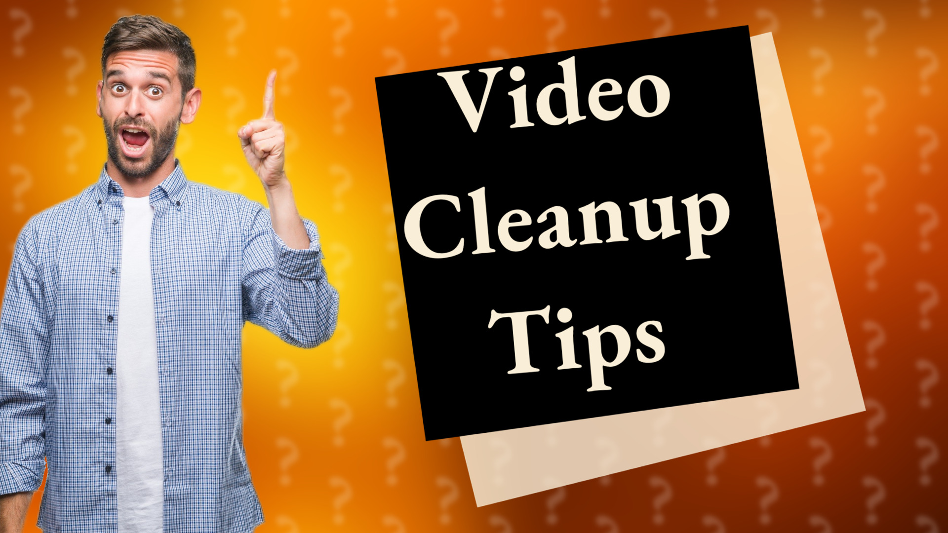 Video Cleanup Tips