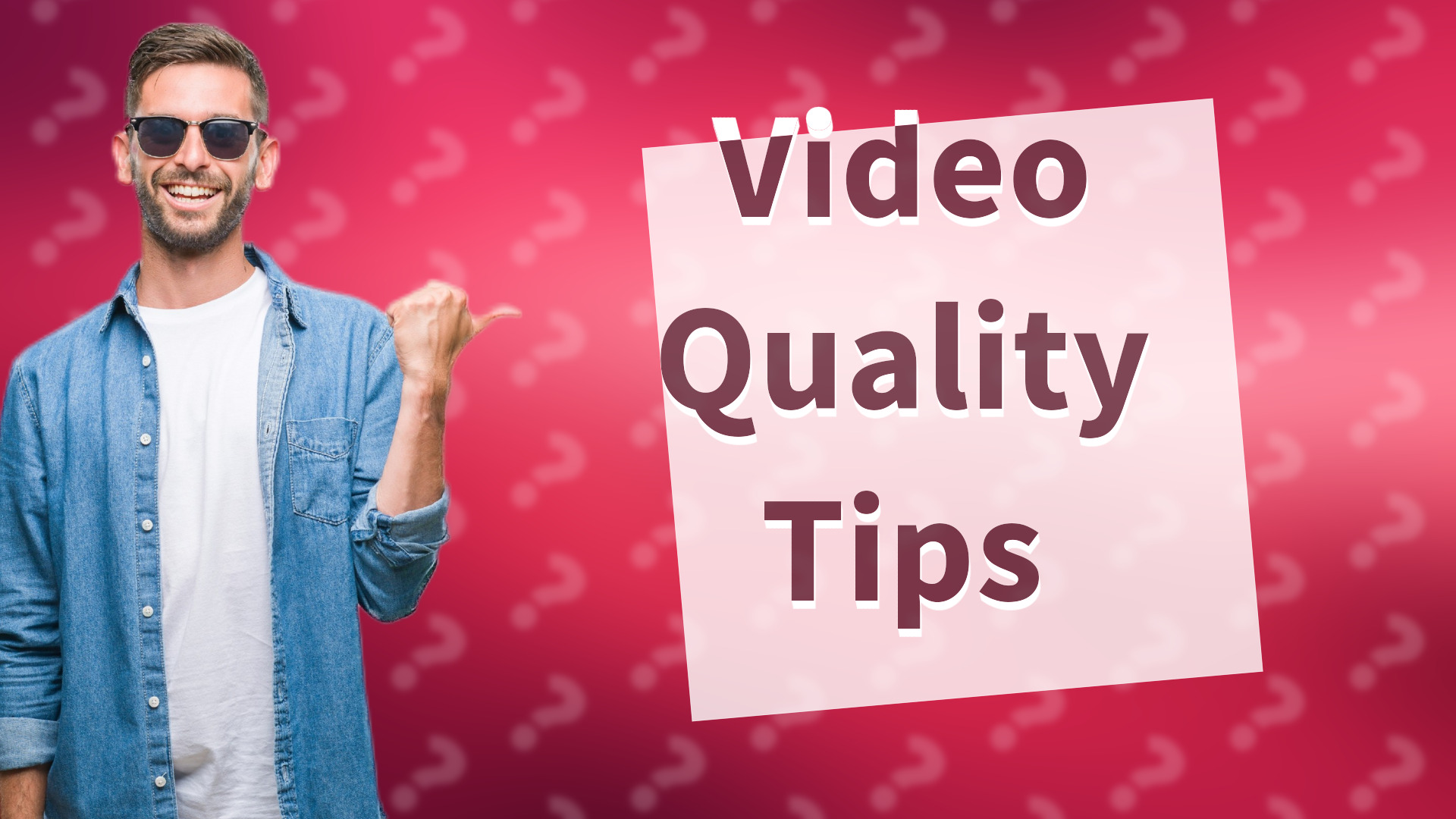 Video Quality Tips