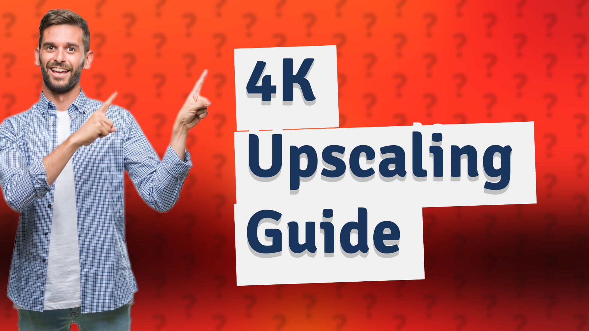 4K Upscaling Guide
