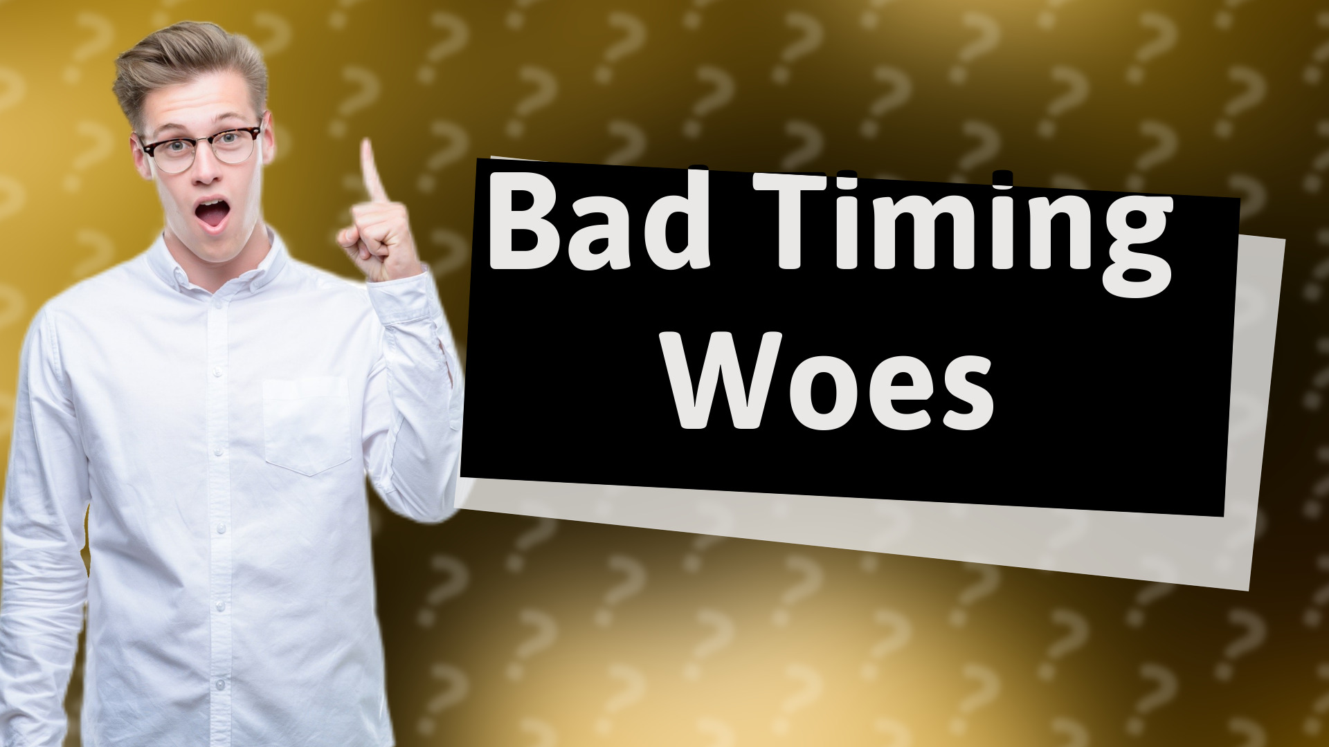 Bad Timing Woes