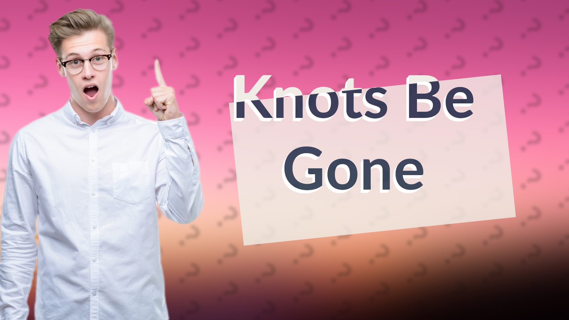 Knots Be Gone