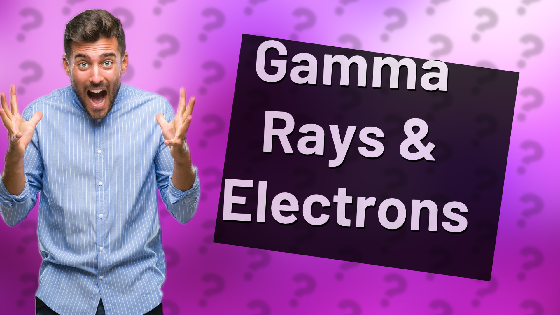 Gamma Rays & Electrons