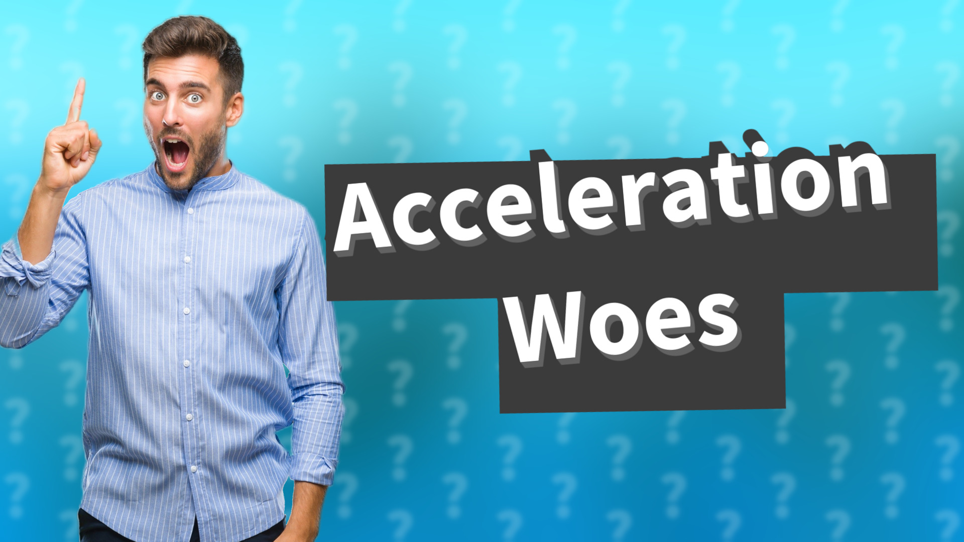 Acceleration Woes